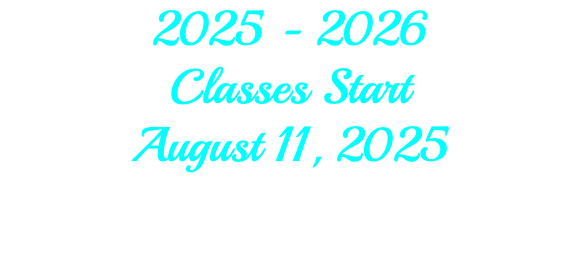 2025 - 2026 Classes Start August 11, 2025 