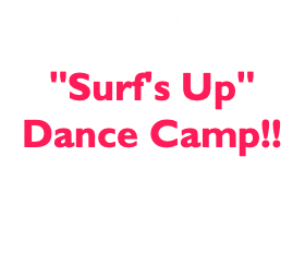 Click Here To Register For "Surf's Up" Dance Camp!! For Ages: 4 - 6 Yrs Old & 7-12 Yrs Olds